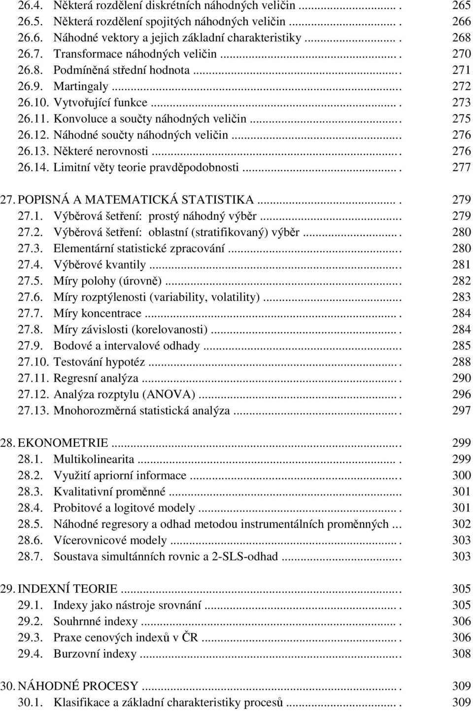 Náhodné součty náhodných veličin... 276 26.13. Některé nerovnosti... 276 26.14. Limitní věty teorie pravděpodobnosti.... 277 27. POPISNÁ A MATEMATICKÁ STATISTIKA.... 279 27.1. Výběrová šetření: prostý náhodný výběr.