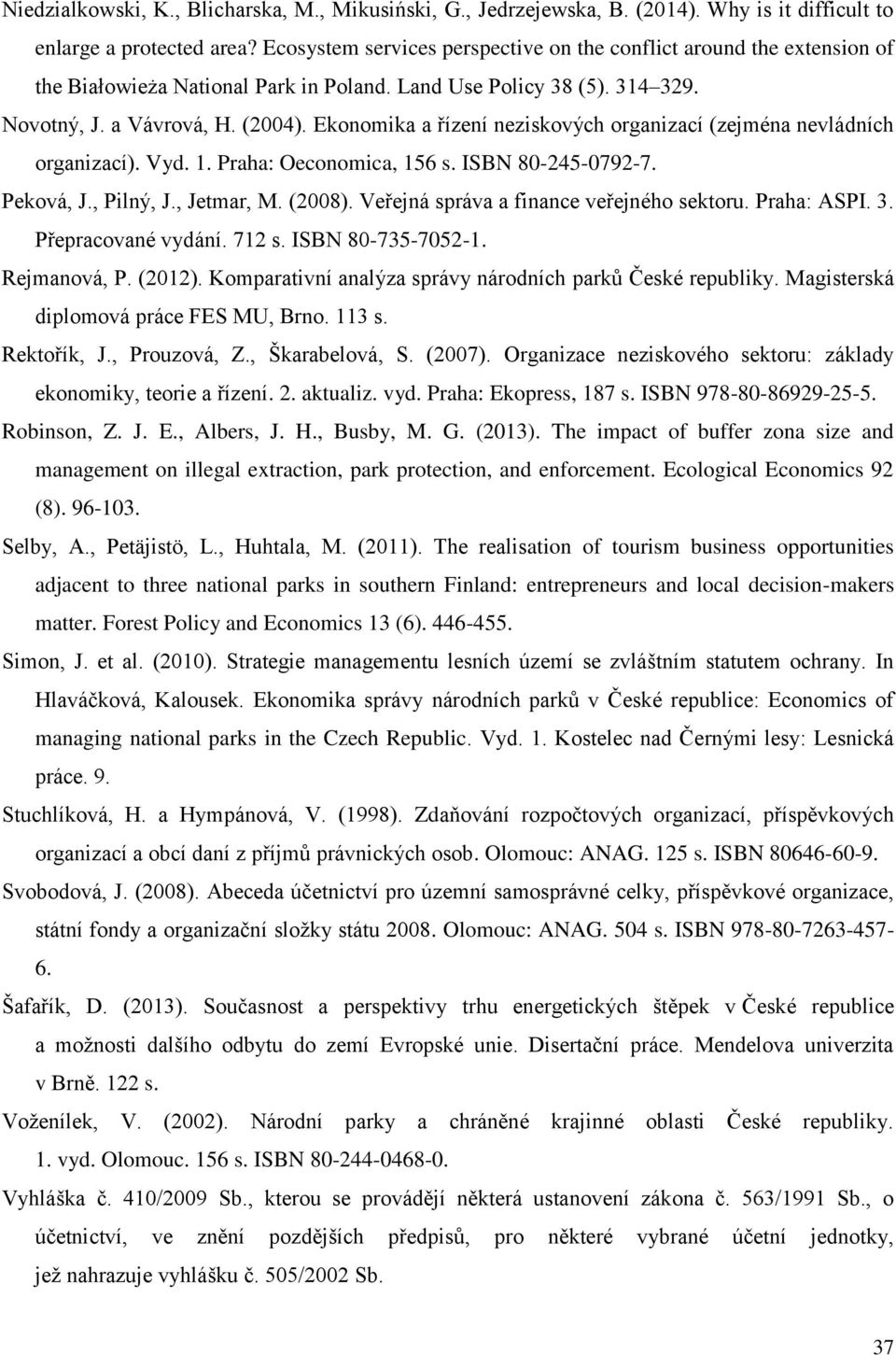 Ekonomika a řízení neziskových organizací (zejména nevládních organizací). Vyd. 1. Praha: Oeconomica, 156 s. ISBN 80-245-0792-7. Peková, J., Pilný, J., Jetmar, M. (2008).