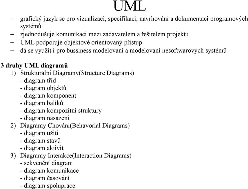 Diagramy(Structure Diagrams) - diagram tříd - diagram objektů - diagram komponent - diagram balíků - diagram kompozitní struktury - diagram nasazení 2) Diagramy