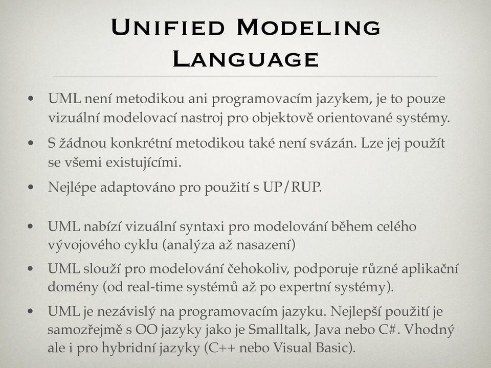 UML nabízí vizuální syntaxi pro modelování během celého vývojového cyklu (analýza až nasazení) UML slouží pro modelování čehokoliv, podporuje různé aplikační domény