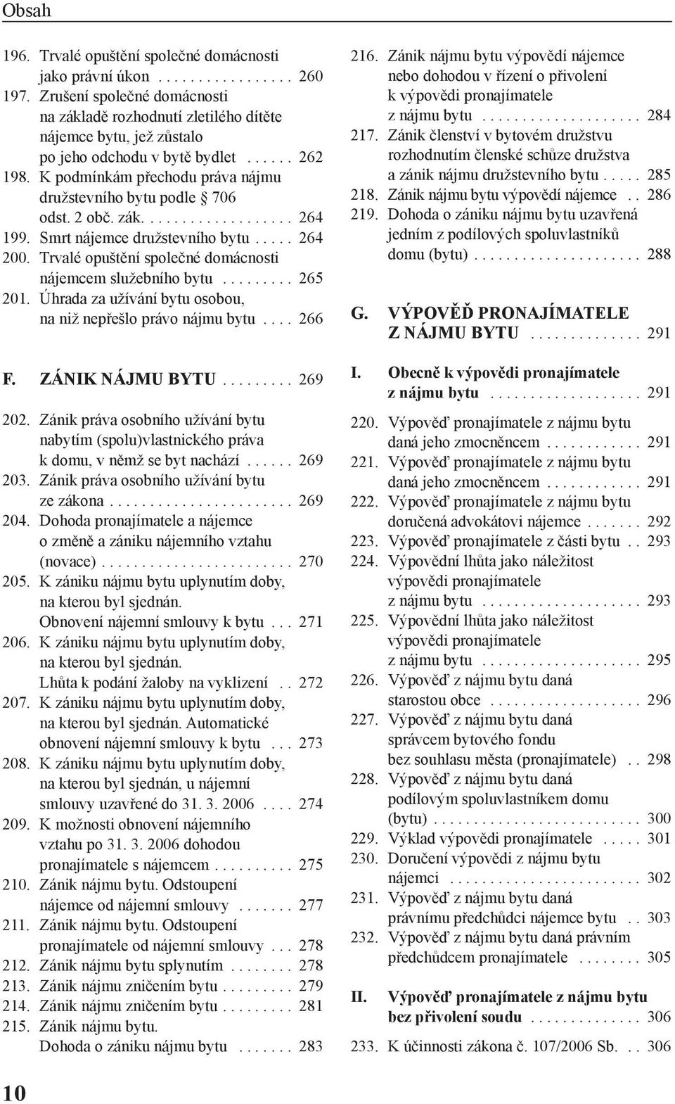 K podmínkám přechodu práva nájmu družstevního bytu podle 706 odst. 2 obč. zák................... 264 199. Smrt nájemce družstevního bytu..... 264 200.