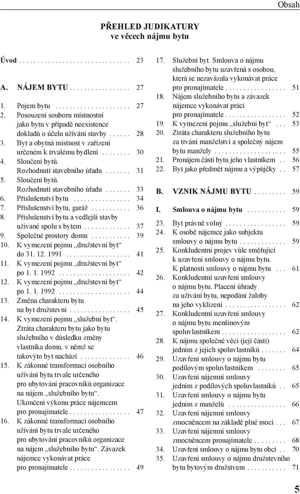 Rozhodnutí stavebního úřadu....... 31 5. Sloučení bytů. Rozhodnutí stavebního úřadu....... 33 6. Příslušenství bytu................ 34 7. Příslušenství bytu, garáž........... 36 8.