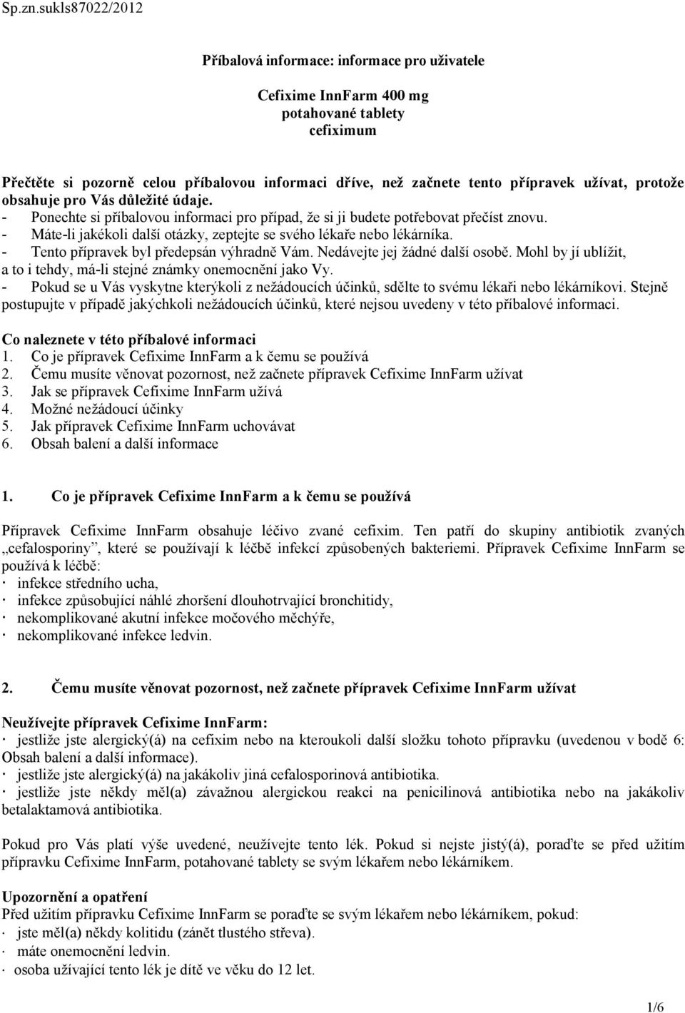 užívat, protože obsahuje pro Vás důležité údaje. - Ponechte si příbalovou informaci pro případ, že si ji budete potřebovat přečíst znovu.