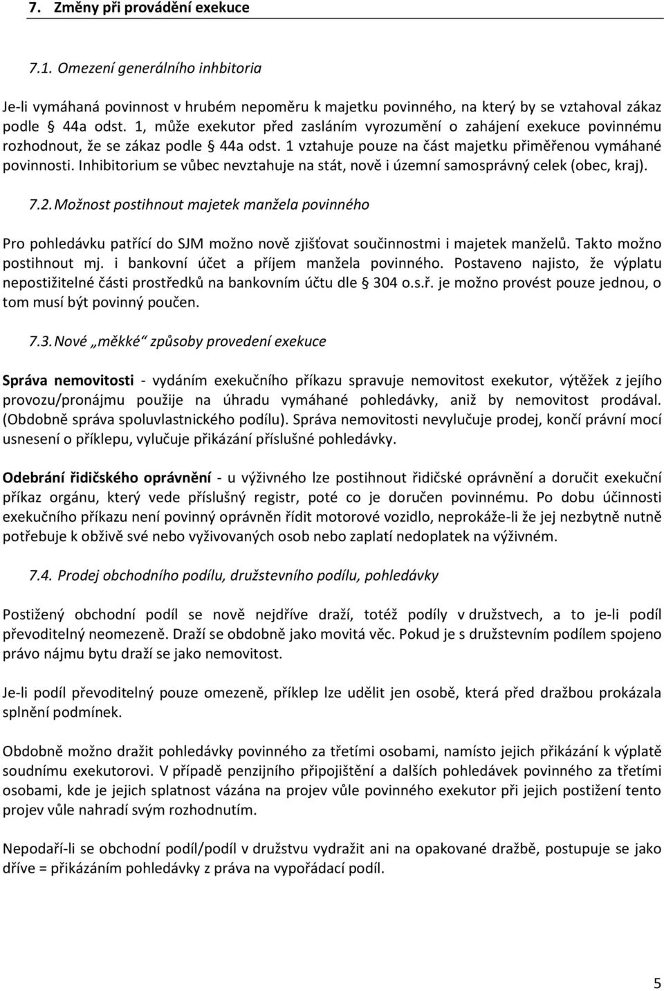 Inhibitorium se vůbec nevztahuje na stát, nově i územní samosprávný celek (obec, kraj). 7.2.