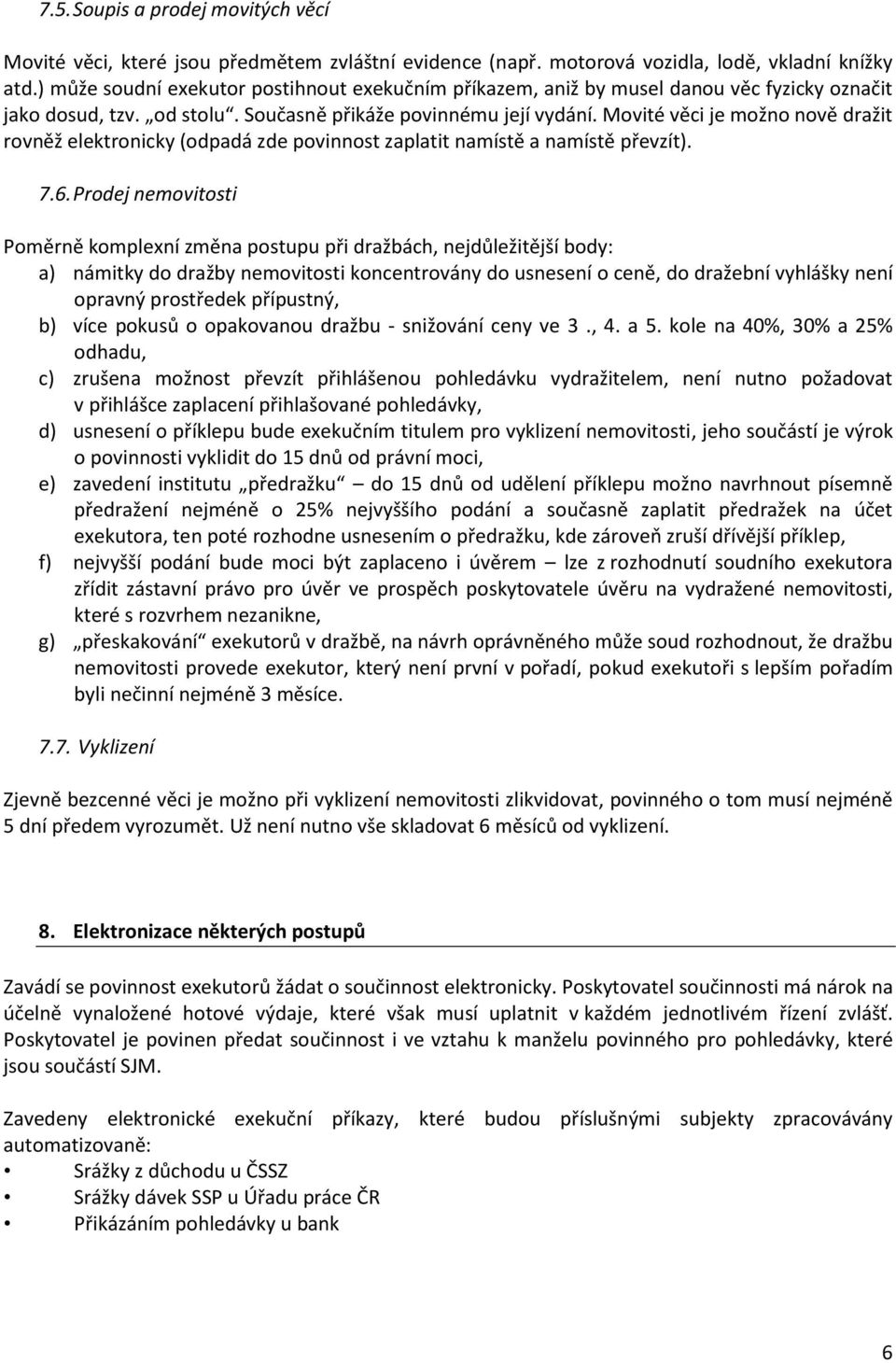 Movité věci je možno nově dražit rovněž elektronicky (odpadá zde povinnost zaplatit namístě a namístě převzít). 7.6.