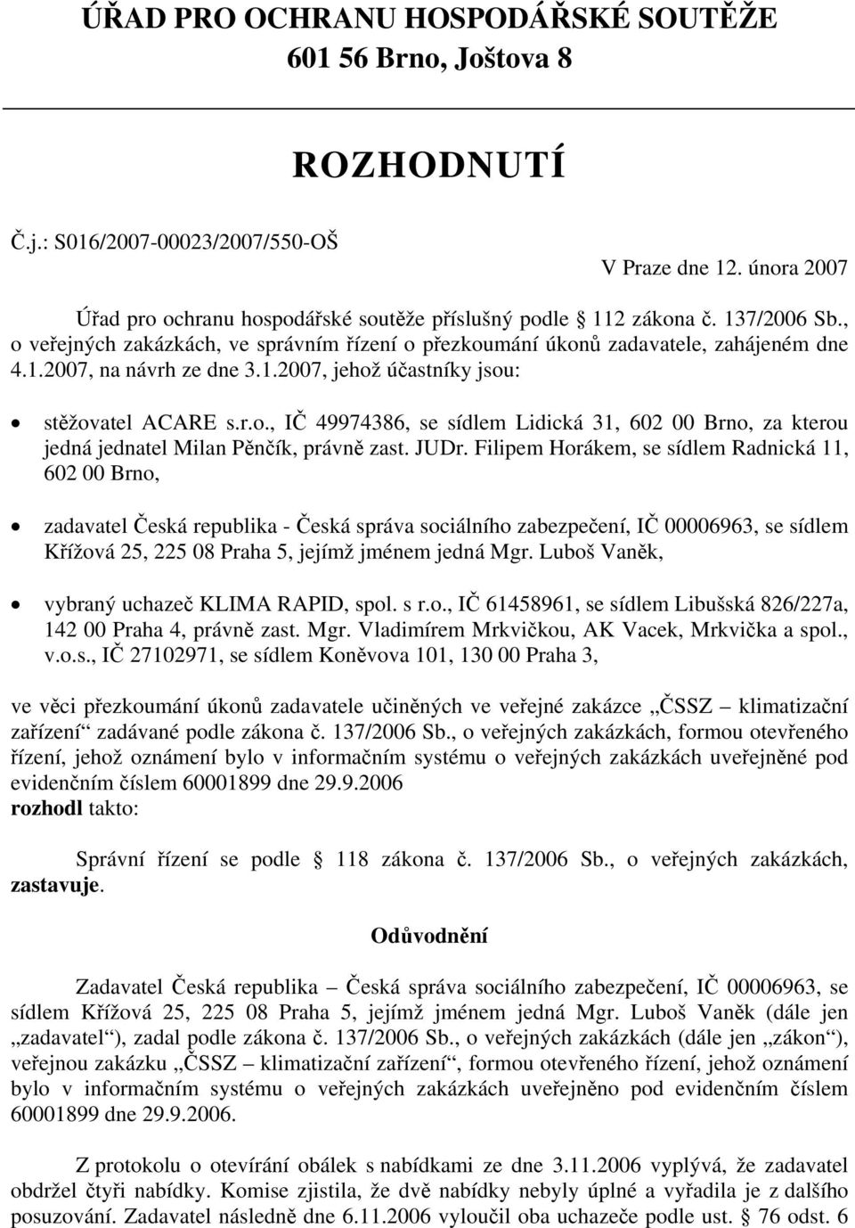 JUDr. Filipem Horákem, se sídlem Radnická 11, 602 00 Brno, zadavatel Česká republika - Česká správa sociálního zabezpečení, IČ 00006963, se sídlem Křížová 25, 225 08 Praha 5, jejímž jménem jedná Mgr.