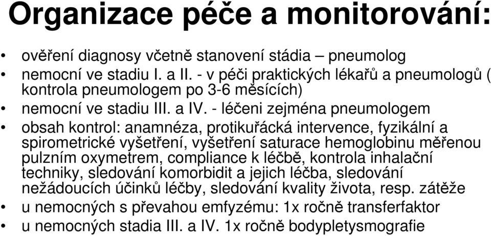 - léčeni zejména pneumologem obsah kontrol: anamnéza, protikuřácká intervence, fyzikální a spirometrické vyšetření, vyšetření saturace hemoglobinu měřenou pulzním