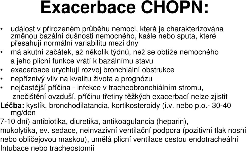 příčina - infekce v tracheobronchiálním stromu, znečištění ovzduší, příčinu třetiny těžkých exacerbací nelze zjistit Léčba: kyslík, bronchodilatancia, kortikosteroidy (i.v. nebo p.o.- 30-40 mg/den 7-10 dní) antibiotika, diuretika, antikoagulancia (heparin), mukolytika, ev.