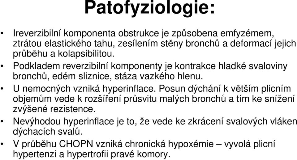 U nemocných vzniká hyperinflace. Posun dýchání k větším plicním objemům vede k rozšíření průsvitu malých bronchů a tím ke snížení zvýšené rezistence.