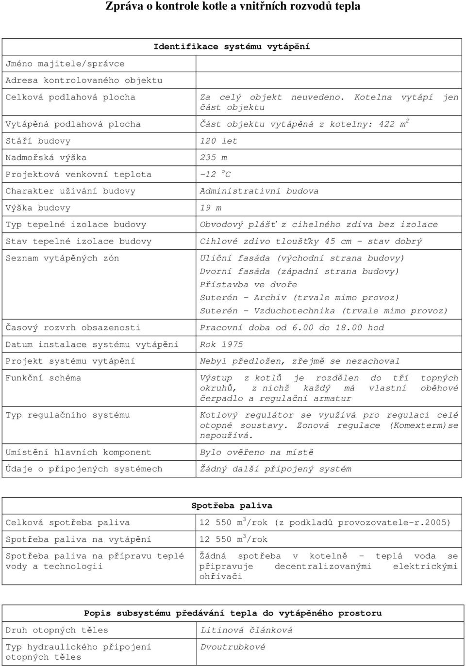 tepelné izolace budovy Stav tepelné izolace budovy Seznam vytápěných zón Časový rozvrh obsazenosti 120 let 235 m -12 o C Administrativní budova 19 m Obvodový plášť z cihelného zdiva bez izolace