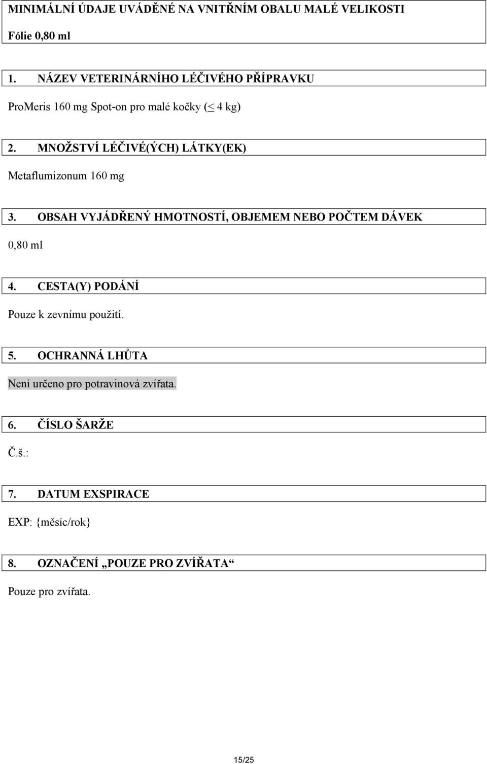 MNOŽSTVÍ LÉČIVÉ(ÝCH) LÁTKY(EK) Metaflumizonum 160 mg 3. OBSAH VYJÁDŘENÝ HMOTNOSTÍ, OBJEMEM NEBO POČTEM DÁVEK 0,80 ml 4.