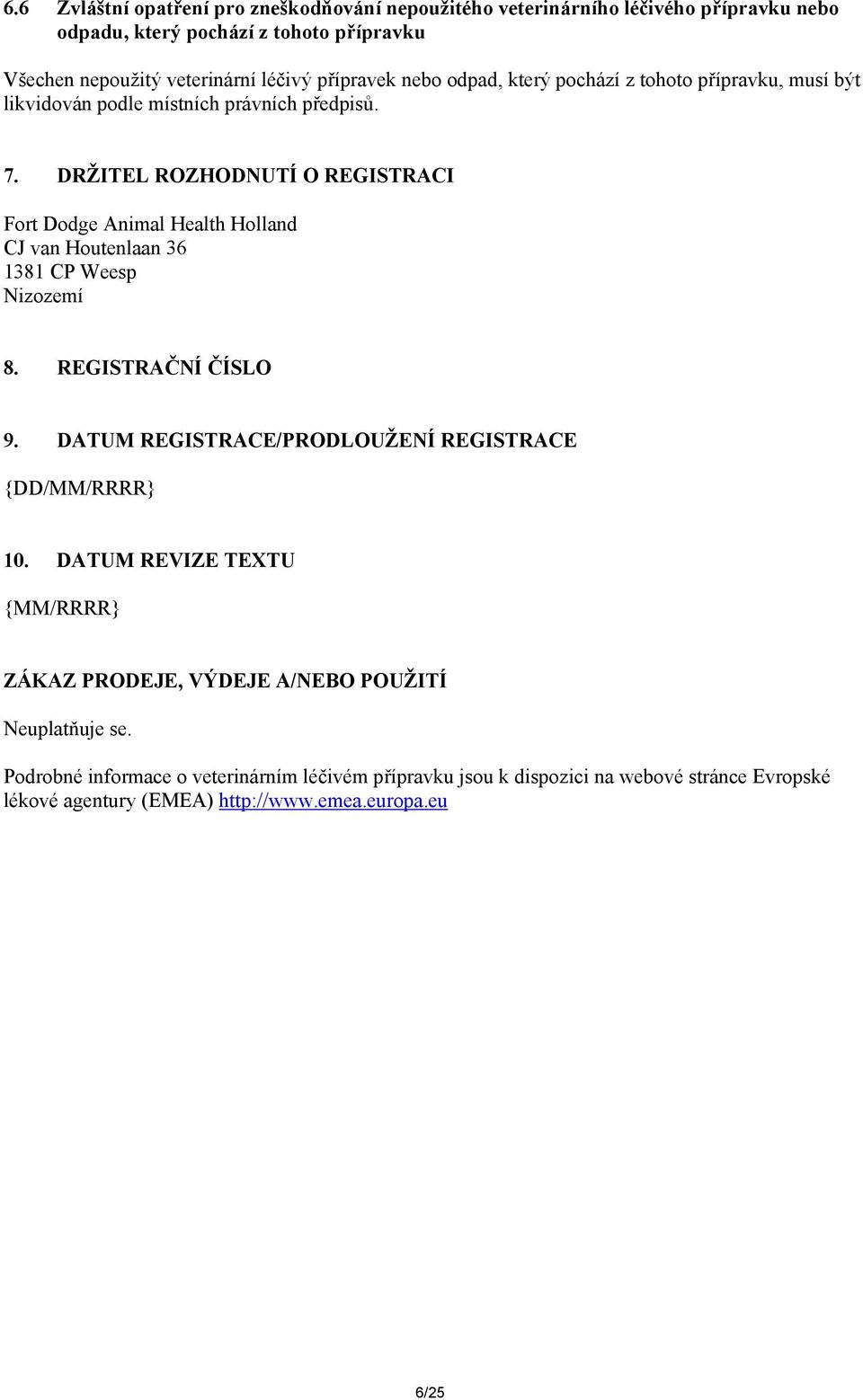 DRŽITEL ROZHODNUTÍ O REGISTRACI Fort Dodge Animal Health Holland CJ van Houtenlaan 36 1381 CP Weesp Nizozemí 8. REGISTRAČNÍ ČÍSLO 9.