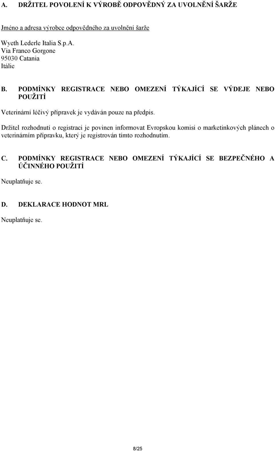 Držitel rozhodnutí o registraci je povinen informovat Evropskou komisi o marketinkových plánech o veterinárním přípravku, který je registrován tímto