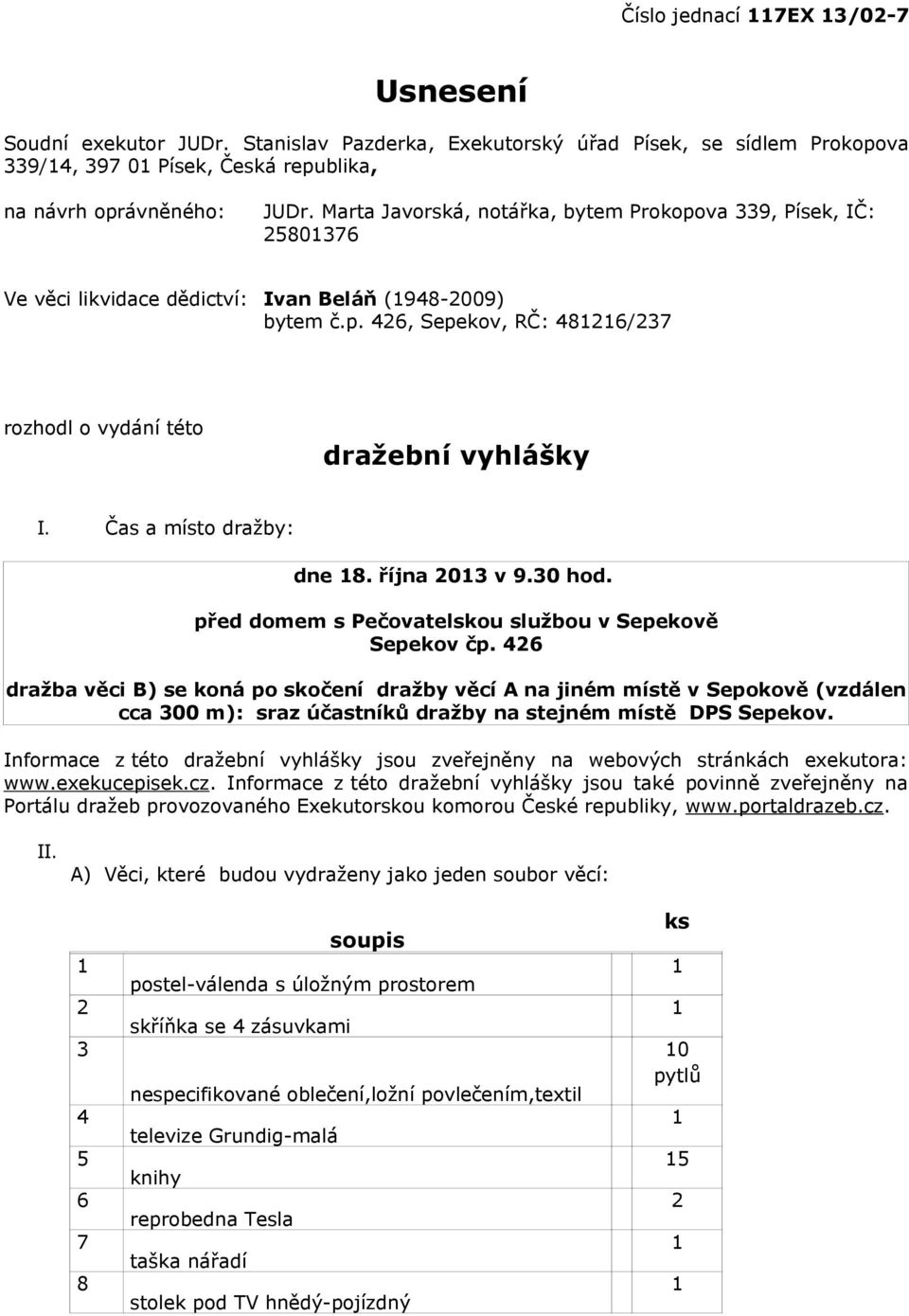 Čas a místo dražby: dne 8. října 0 v 9.0 hod. před domem s Pečovatelskou službou v Sepekově Sepekov čp.