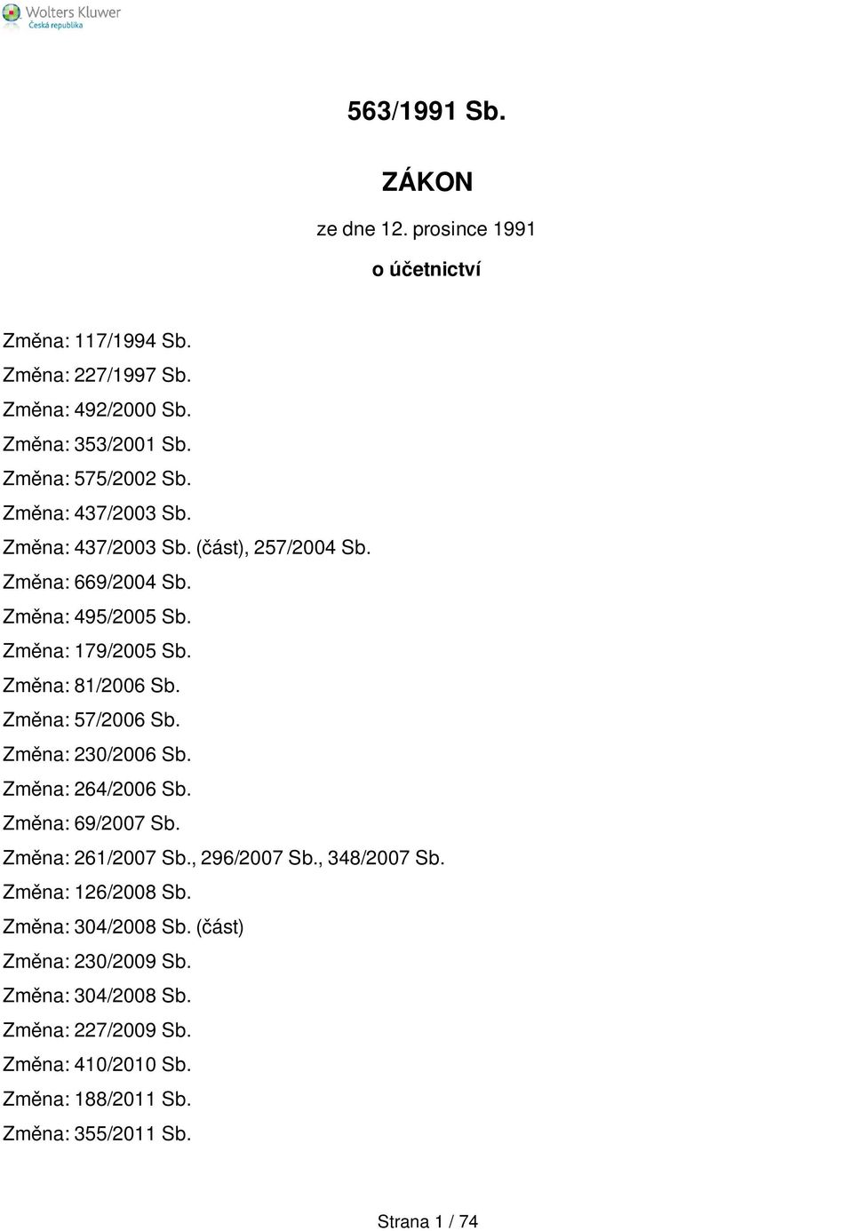 Změna: 81/2006 Sb. Změna: 57/2006 Sb. Změna: 230/2006 Sb. Změna: 264/2006 Sb. Změna: 69/2007 Sb. Změna: 261/2007 Sb., 296/2007 Sb., 348/2007 Sb.