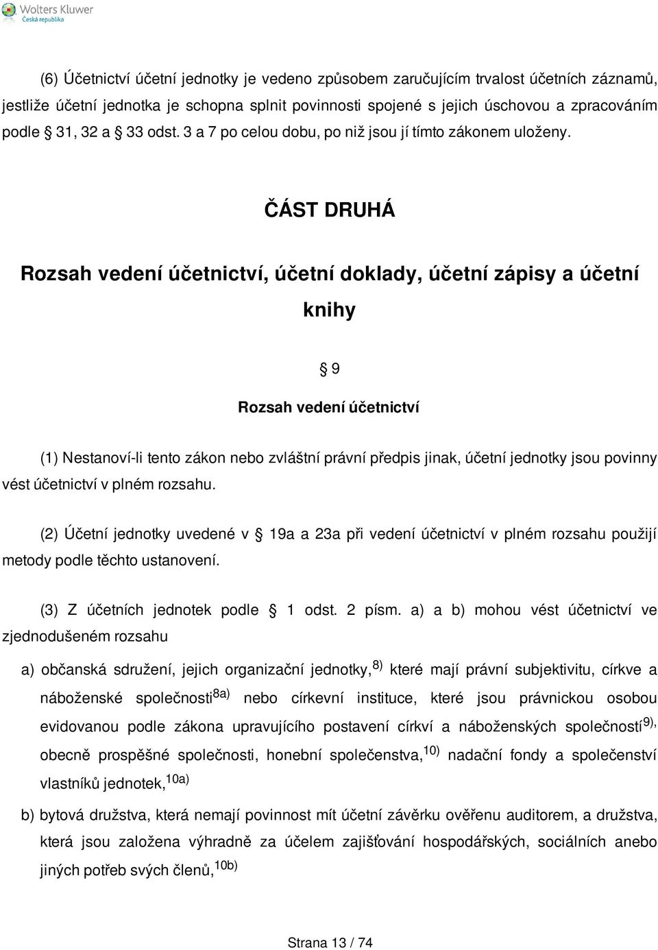 ČÁST DRUHÁ Rozsah vedení účetnictví, účetní doklady, účetní zápisy a účetní knihy 9 Rozsah vedení účetnictví (1) Nestanoví-li tento zákon nebo zvláštní právní předpis jinak, účetní jednotky jsou