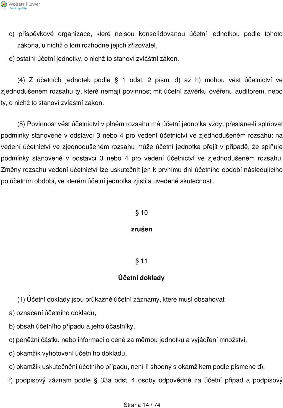 d) až h) mohou vést účetnictví ve zjednodušeném rozsahu ty, které nemají povinnost mít účetní závěrku ověřenu auditorem, nebo ty, o nichž to stanoví zvláštní zákon.