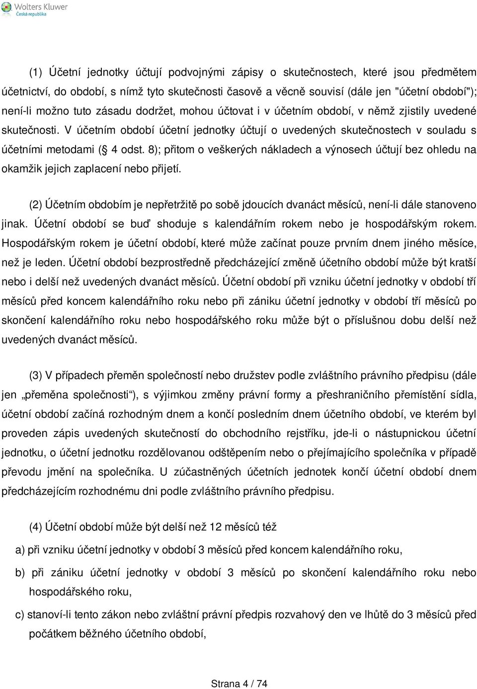 8); přitom o veškerých nákladech a výnosech účtují bez ohledu na okamžik jejich zaplacení nebo přijetí.