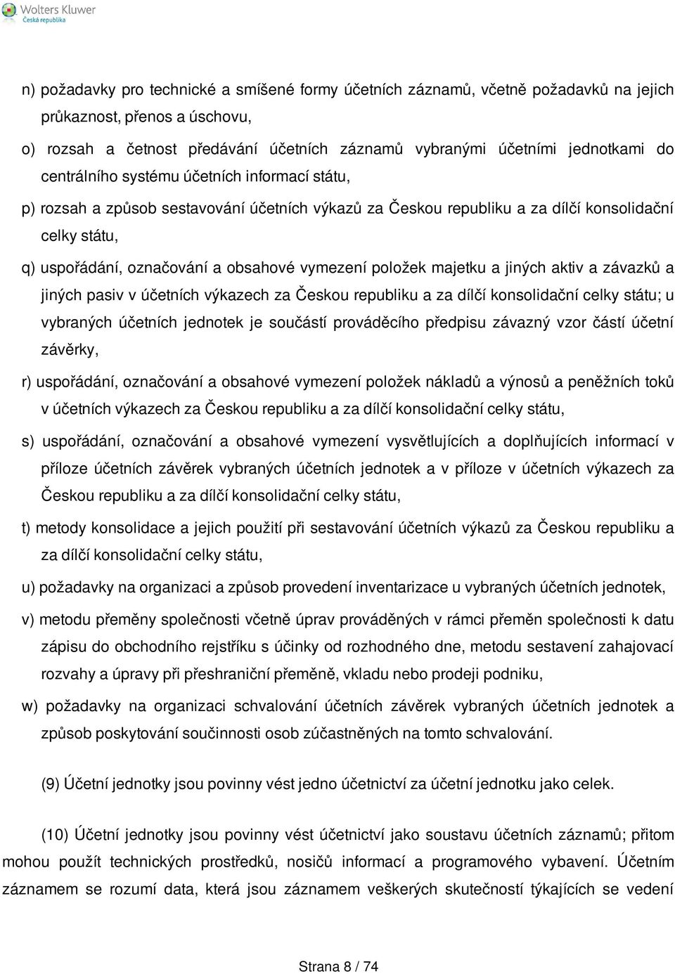 položek majetku a jiných aktiv a závazků a jiných pasiv v účetních výkazech za Českou republiku a za dílčí konsolidační celky státu; u vybraných účetních jednotek je součástí prováděcího předpisu