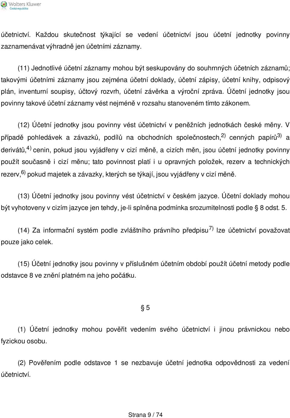 soupisy, účtový rozvrh, účetní závěrka a výroční zpráva. Účetní jednotky jsou povinny takové účetní záznamy vést nejméně v rozsahu stanoveném tímto zákonem.