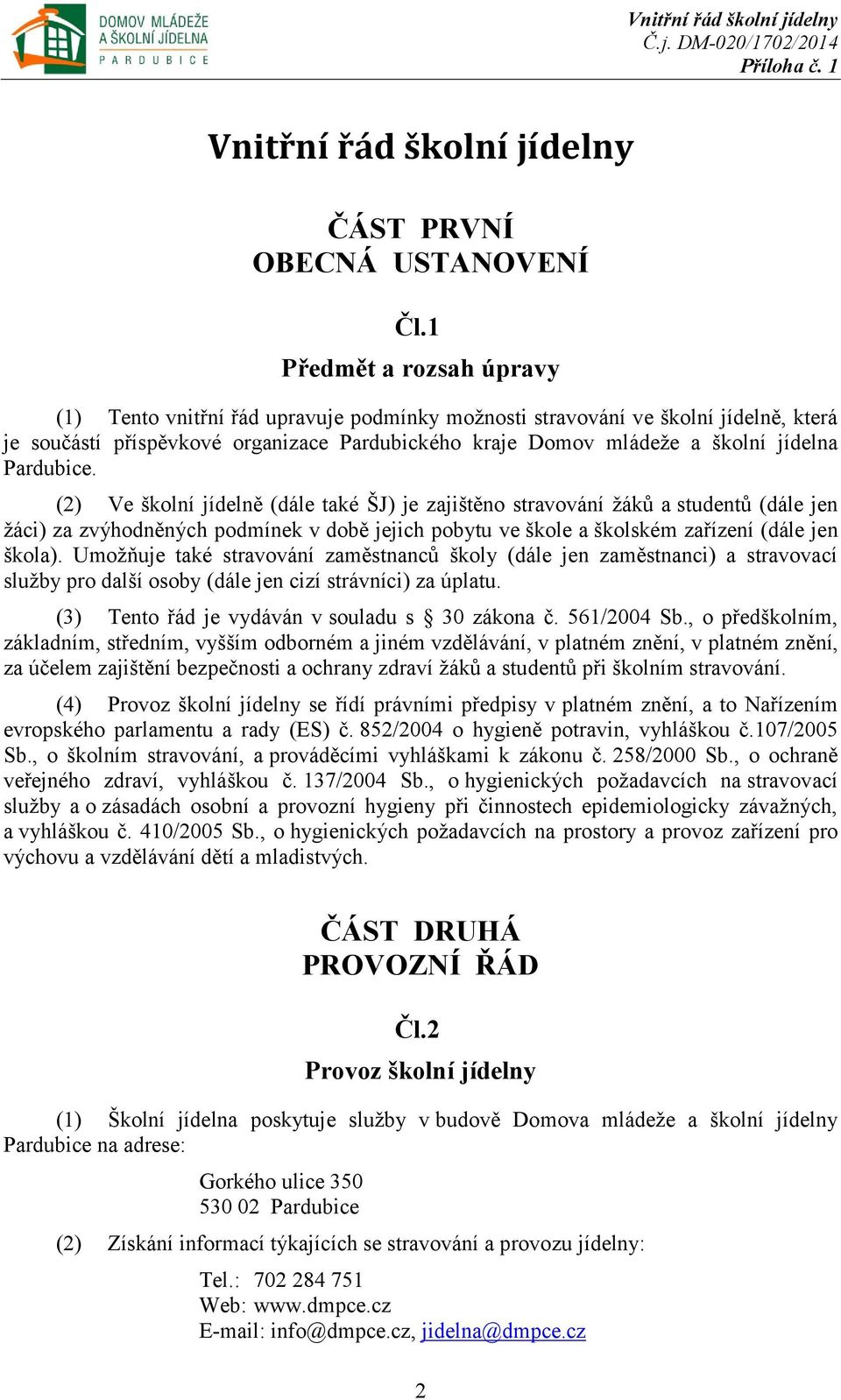 Pardubice. (2) Ve školní jídelně (dále také ŠJ) je zajištěno stravování žáků a studentů (dále jen žáci) za zvýhodněných podmínek v době jejich pobytu ve škole a školském zařízení (dále jen škola).