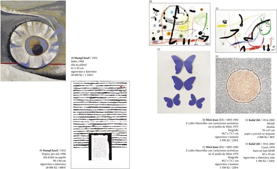 51 Miró Joan (ES) / 1893-1983 Z cyklu Maravillas con variaciones acròsticas en el jardín de Mirò, 1975 litografie 49,7 x 71,7 cm signováno v kameni 5 500 Kč / 220 52 Kolář