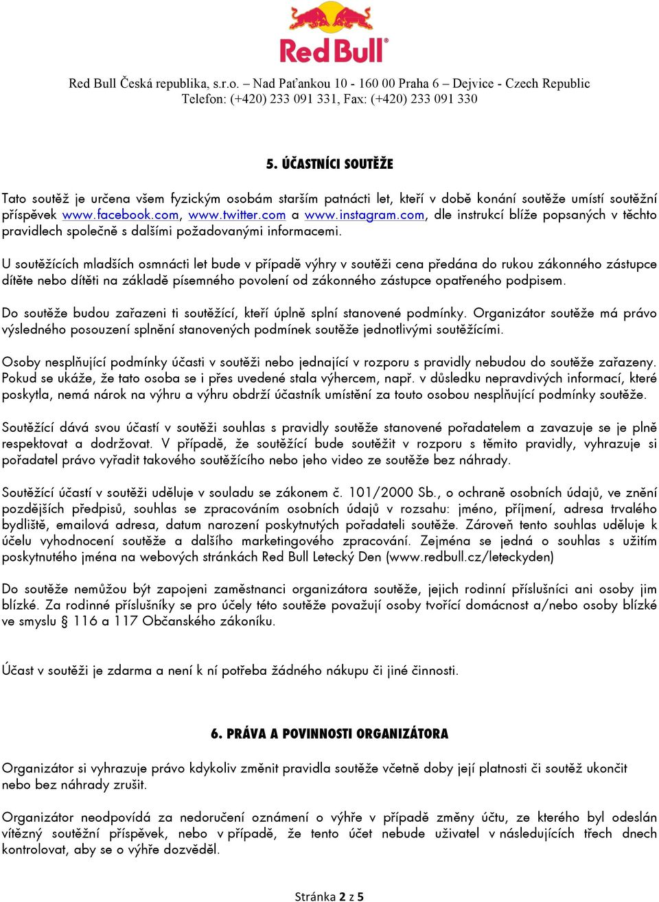 U soutěžících mladších osmnácti let bude v případě výhry v soutěži cena předána do rukou zákonného zástupce dítěte nebo dítěti na základě písemného povolení od zákonného zástupce opatřeného podpisem.