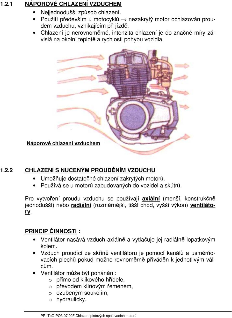 2 CHLAZENÍ S NUCENÝM PROUDĚNÍM VZDUCHU Umožňuje dostatečné chlazení zakrytých motorů. Používá se u motorů zabudovaných do vozidel a skútrů.