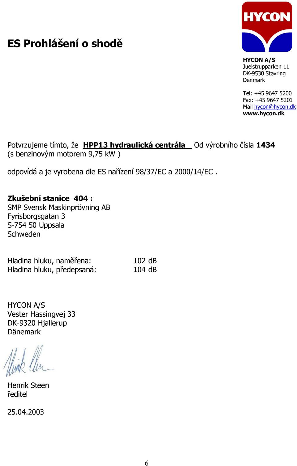 dk Potvrzujeme tímto, že HPP13 hydraulická centrála Od výrobního čísla 1434 (s benzinovým motorem 9,75 kw ) odpovídá a je vyrobena dle ES