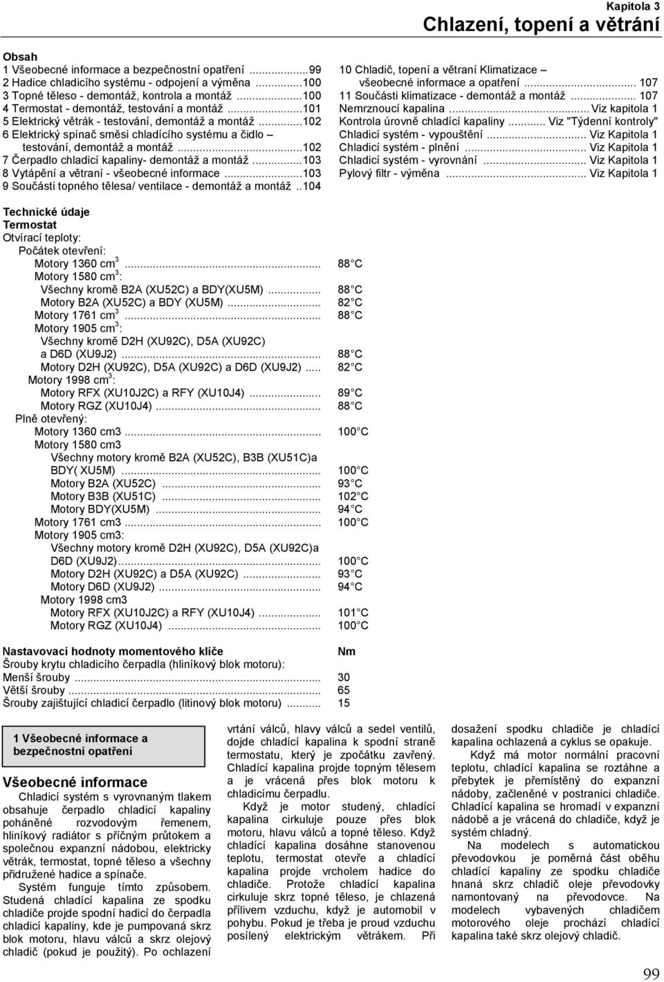 ..102 7 Čerpadlo chladicí kapaliny- demontáž a montáž...103 8 Vytápění a větraní - všeobecné informace...103 9 Součásti topného tělesa/ ventilace - demontáž a montáž.