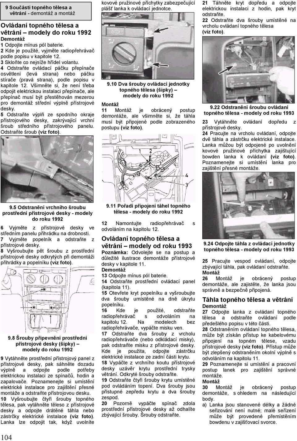 4 Odstraňte ovládací páčku přepínače osvětlení (levá strana) nebo páčku stírače (pravá strana), podle popisu v kapitole 12.