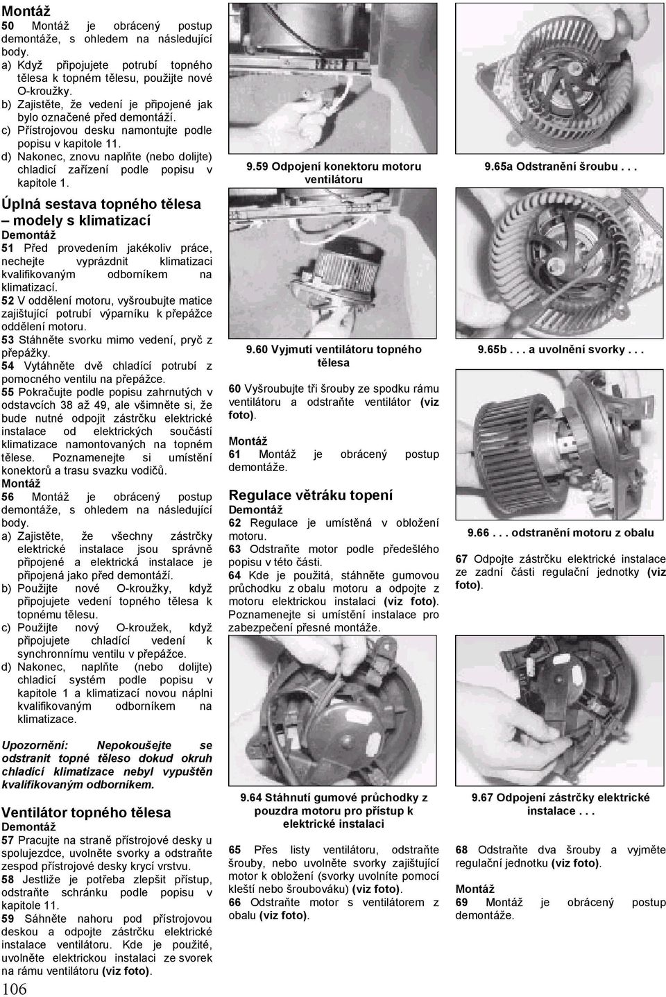 Úplná sestava topného tělesa modely s klimatizací 51 Před provedením jakékoliv práce, nechejte vyprázdnit klimatizaci kvalifikovaným odborníkem na klimatizací.