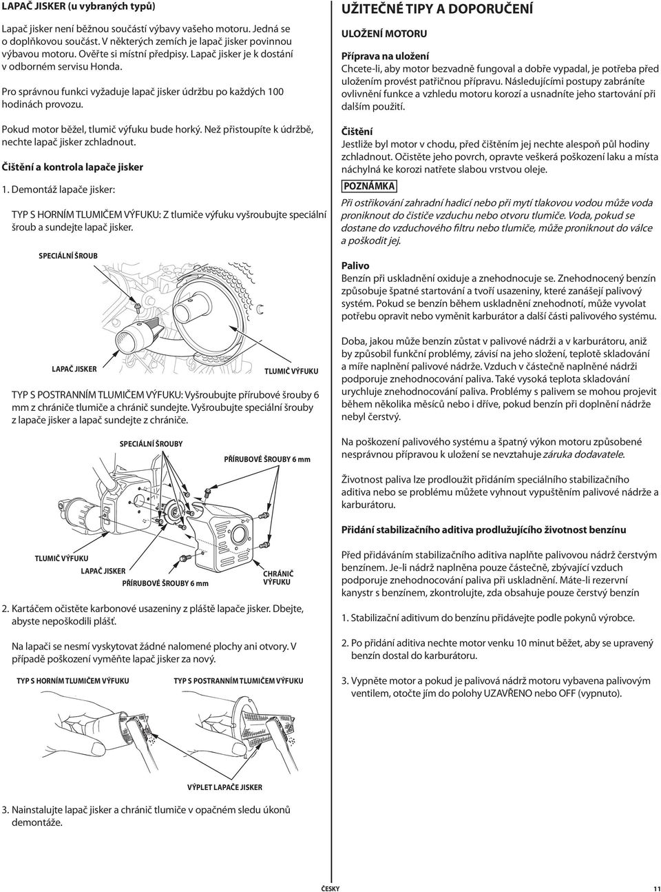 Pokud motor běžel, tlumič výfuku bude horký. Než přistoupíte k údržbě, nechte lapač jisker zchladnout. Čištění a kontrola lapače jisker 1.
