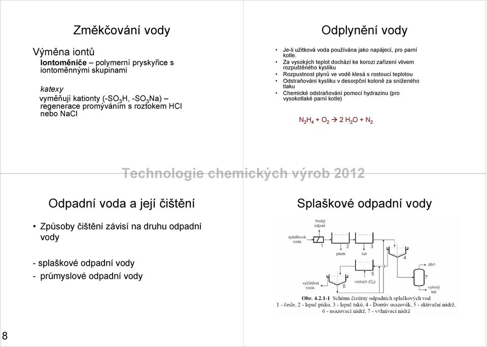 Za vysokých teplot dochází ke korozi zařízení vlivem rozpuštěného kyslíku Rozpustnost plynů ve vodě klesá s rostoucí teplotou Odstraňování kyslíku v desorpční koloně za