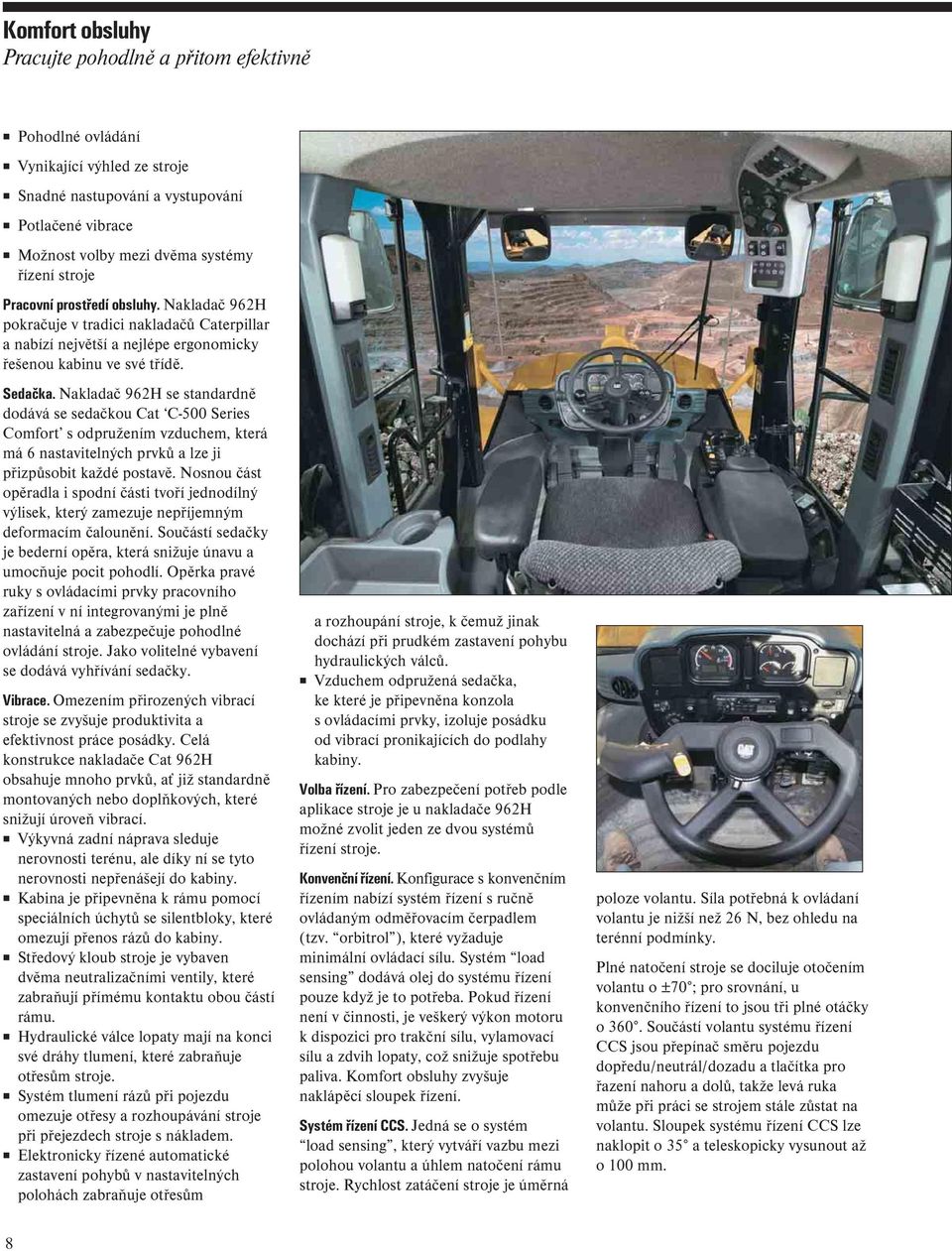 Nakladač 962H se standardně dodává se sedačkou Cat C-500 Series Comfort s odpružením vzduchem, která má 6 nastavitelných prvků a lze ji přizpůsobit každé postavě.