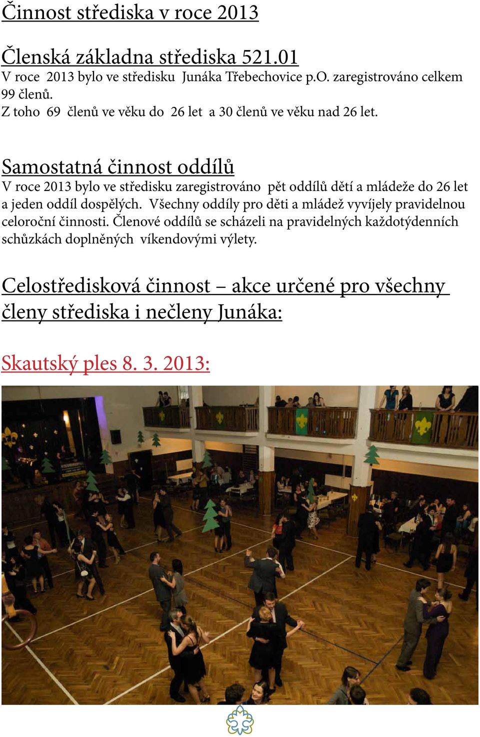 Samostatná činnost oddílů V roce 2013 bylo ve středisku zaregistrováno pět oddílů dětí a mládeže do 26 let a jeden oddíl dospělých.