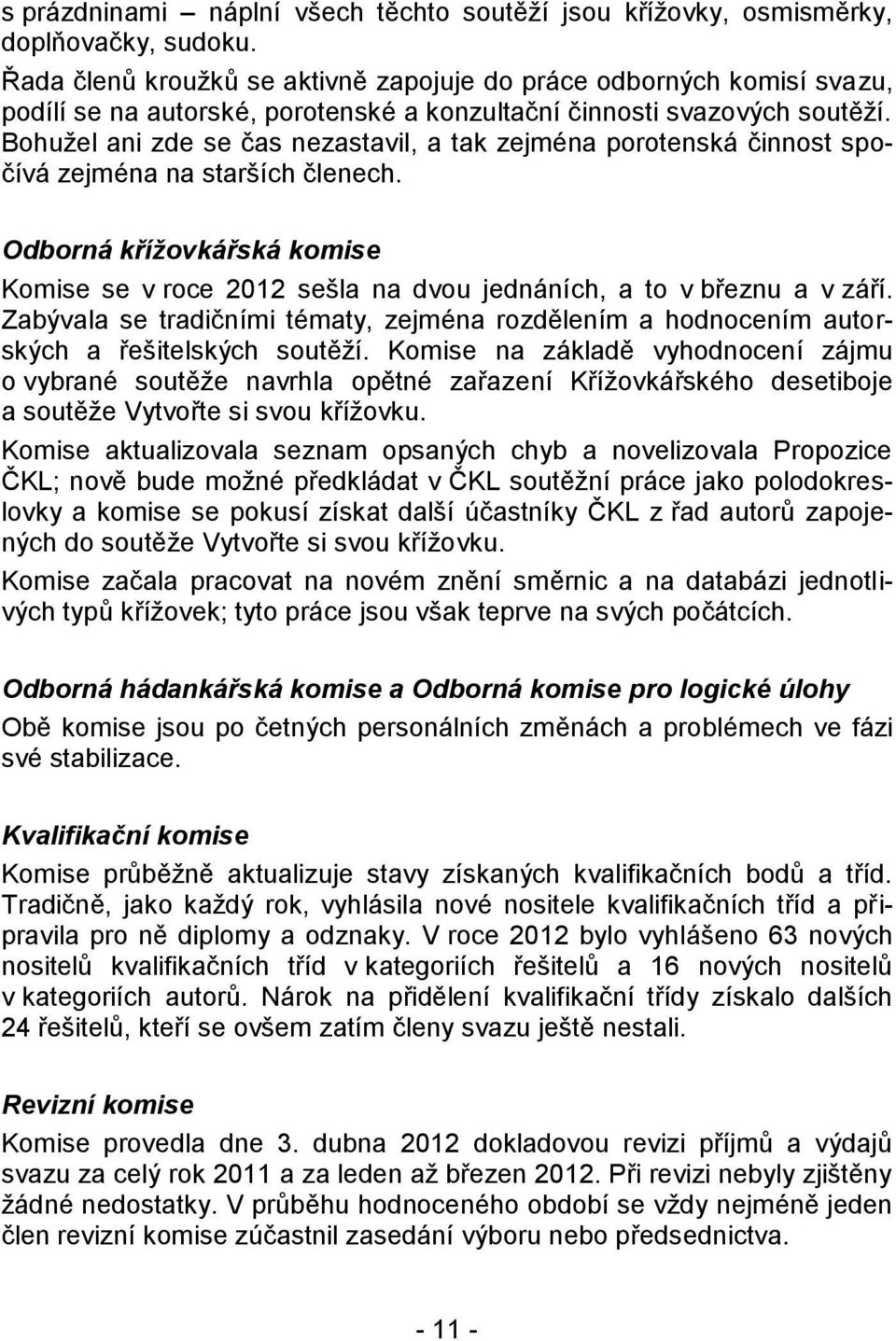 Bohužel ani zde se čas nezastavil, a tak zejména porotenská činnost spočívá zejména na starších členech.