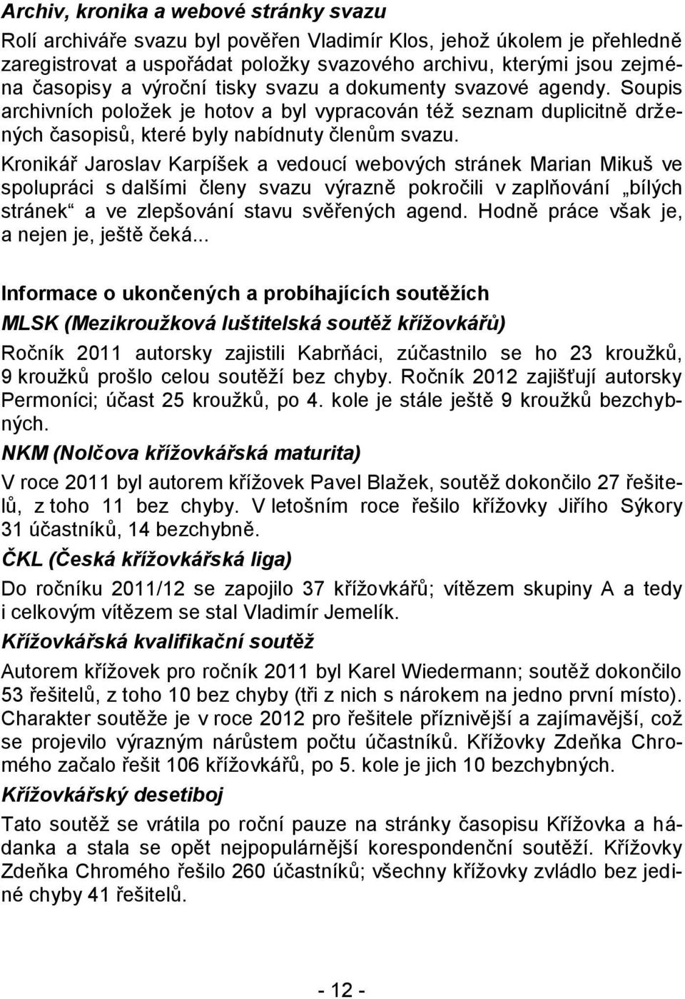 Kronikář Jaroslav Karpíšek a vedoucí webových stránek Marian Mikuš ve spolupráci s dalšími členy svazu výrazně pokročili v zaplňování bílých stránek a ve zlepšování stavu svěřených agend.