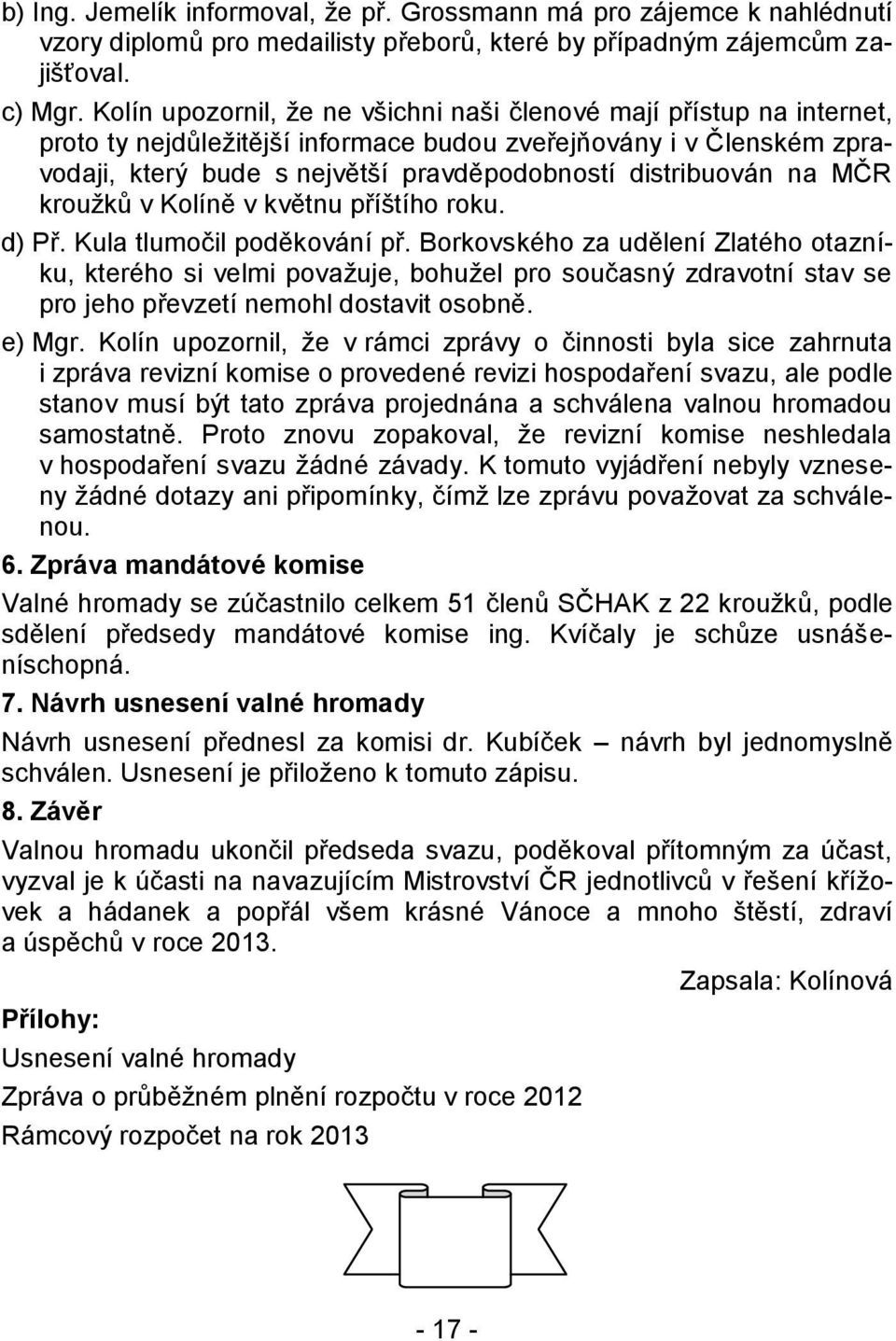 na MČR kroužků v Kolíně v květnu příštího roku. d) Př. Kula tlumočil poděkování př.