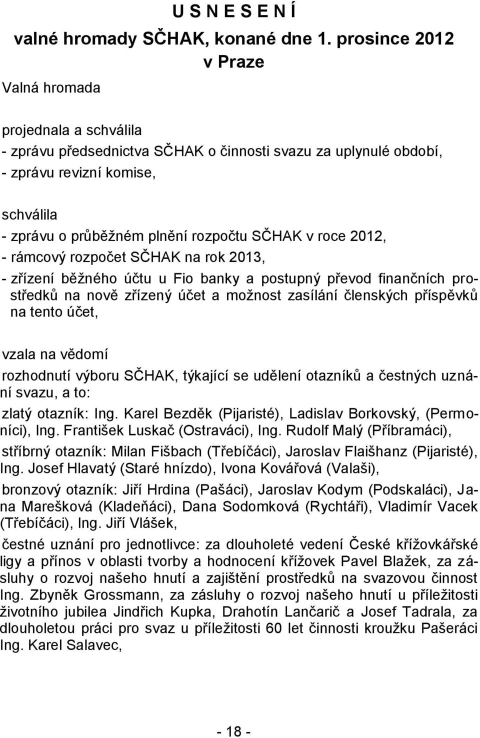 SČHAK v roce 2012, - rámcový rozpočet SČHAK na rok 2013, - zřízení běžného účtu u Fio banky a postupný převod finančních prostředků na nově zřízený účet a možnost zasílání členských příspěvků na