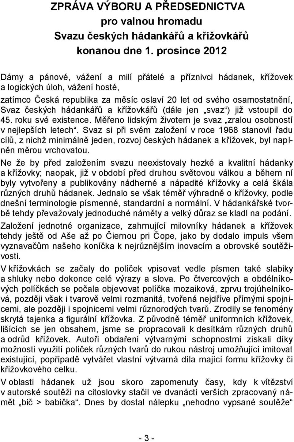 hádankářů a křížovkářů (dále jen svaz ) již vstoupil do 45. roku své existence. Měřeno lidským životem je svaz zralou osobností v nejlepších letech.
