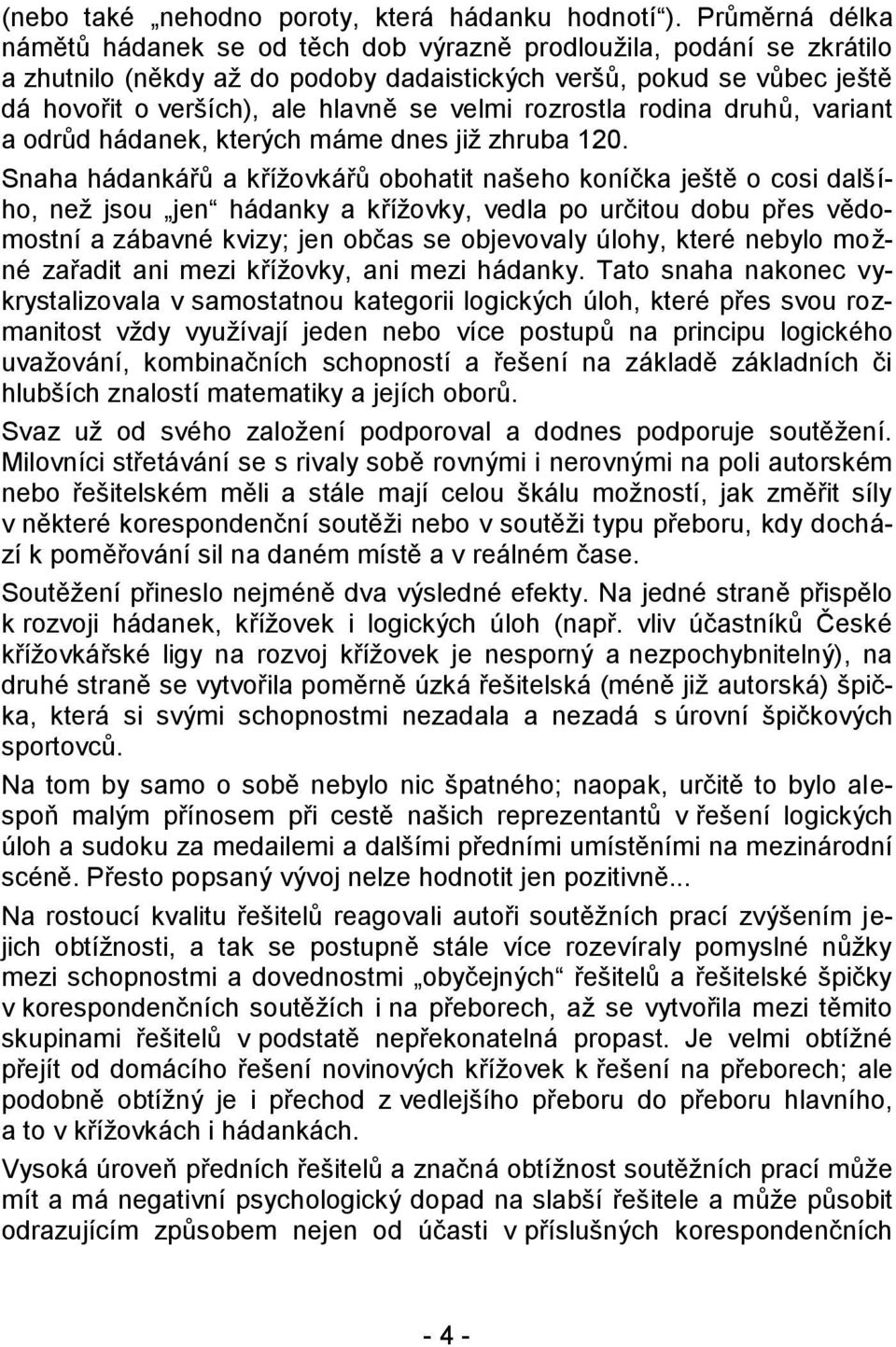 velmi rozrostla rodina druhů, variant a odrůd hádanek, kterých máme dnes již zhruba 120.