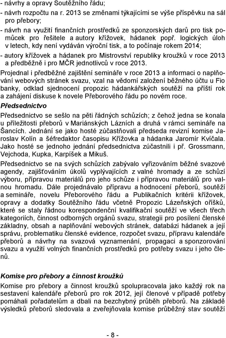 logických úloh v letech, kdy není vydáván výroční tisk, a to počínaje rokem 2014; - autory křížovek a hádanek pro Mistrovství republiky kroužků v roce 2013 a předběžně i pro MČR jednotlivců v roce
