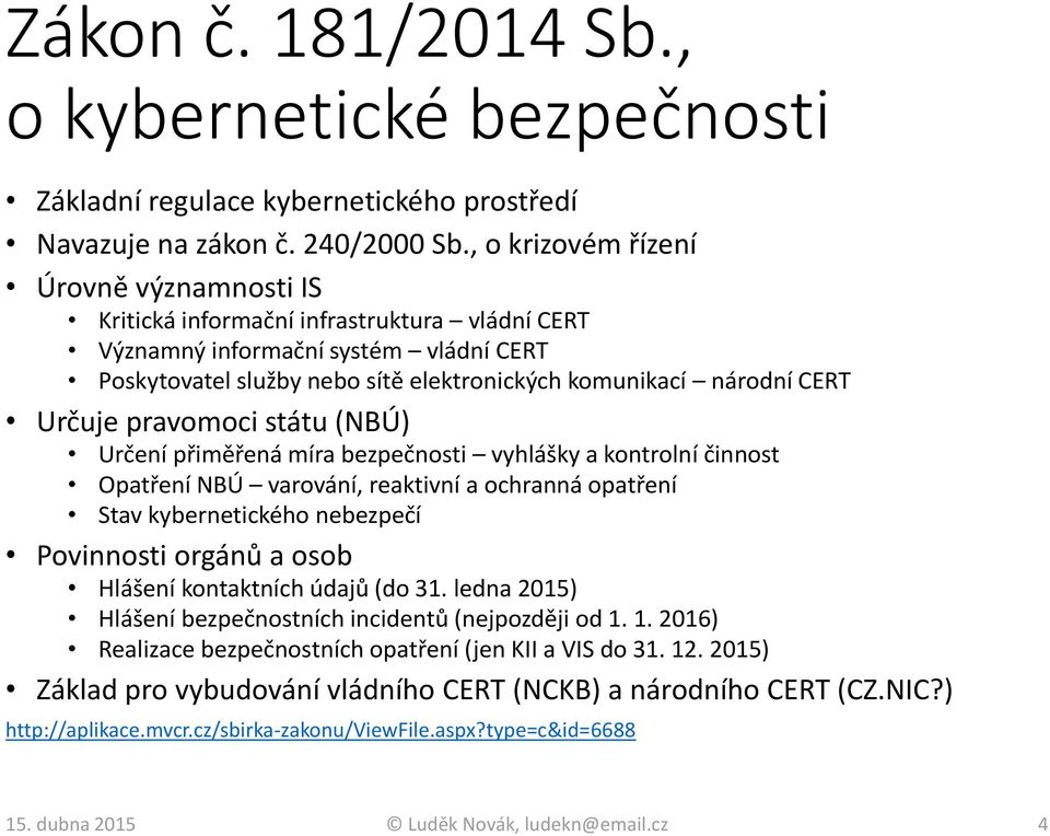 Určuje pravomoci státu (NBÚ) Určení přiměřená míra bezpečnosti vyhlášky a kontrolní činnost Opatření NBÚ varování, reaktivní a ochranná opatření Stav kybernetického nebezpečí Povinnosti orgánů a osob