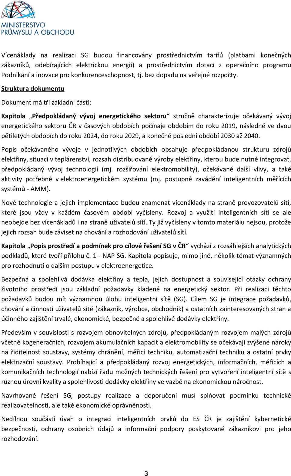 Struktura dokumentu Dokument má tři základní části: Kapitola Předpokládaný vývoj energetického sektoru stručně charakterizuje očekávaný vývoj energetického sektoru ČR v časových obdobích počínaje