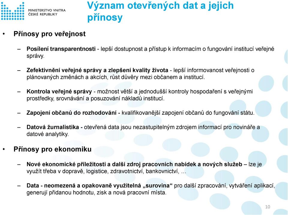 Kontrola veřejné správy - možnost větší a jednodušší kontroly hospodaření s veřejnými prostředky, srovnávání a posuzování nákladů institucí.