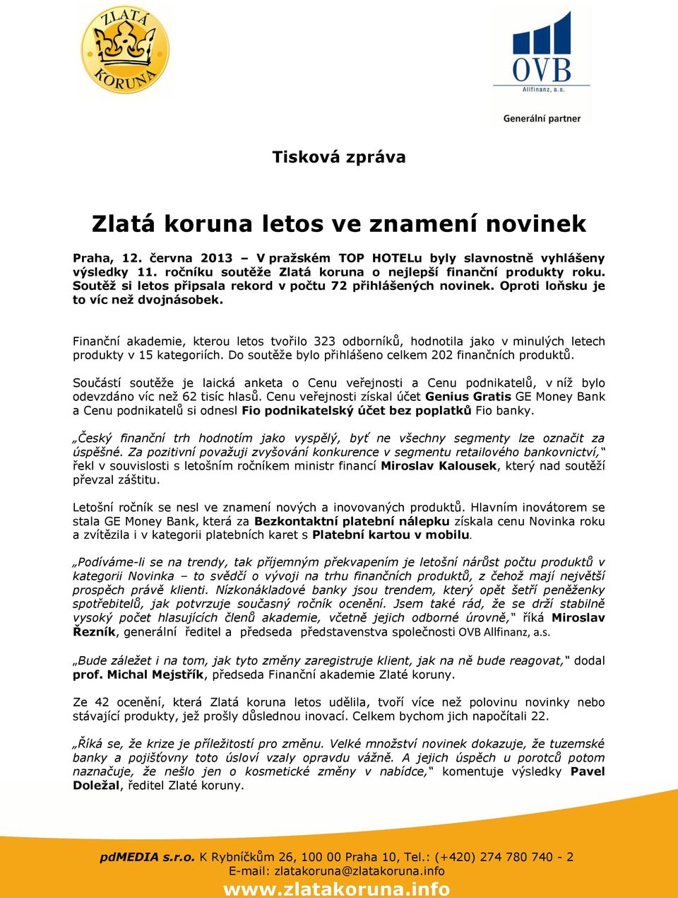 Finanční akademie, kterou letos tvořilo 323 odborníků, hodnotila jako v minulých letech produkty v 15 kategoriích. Do soutěže bylo přihlášeno celkem 202 finančních produktů.