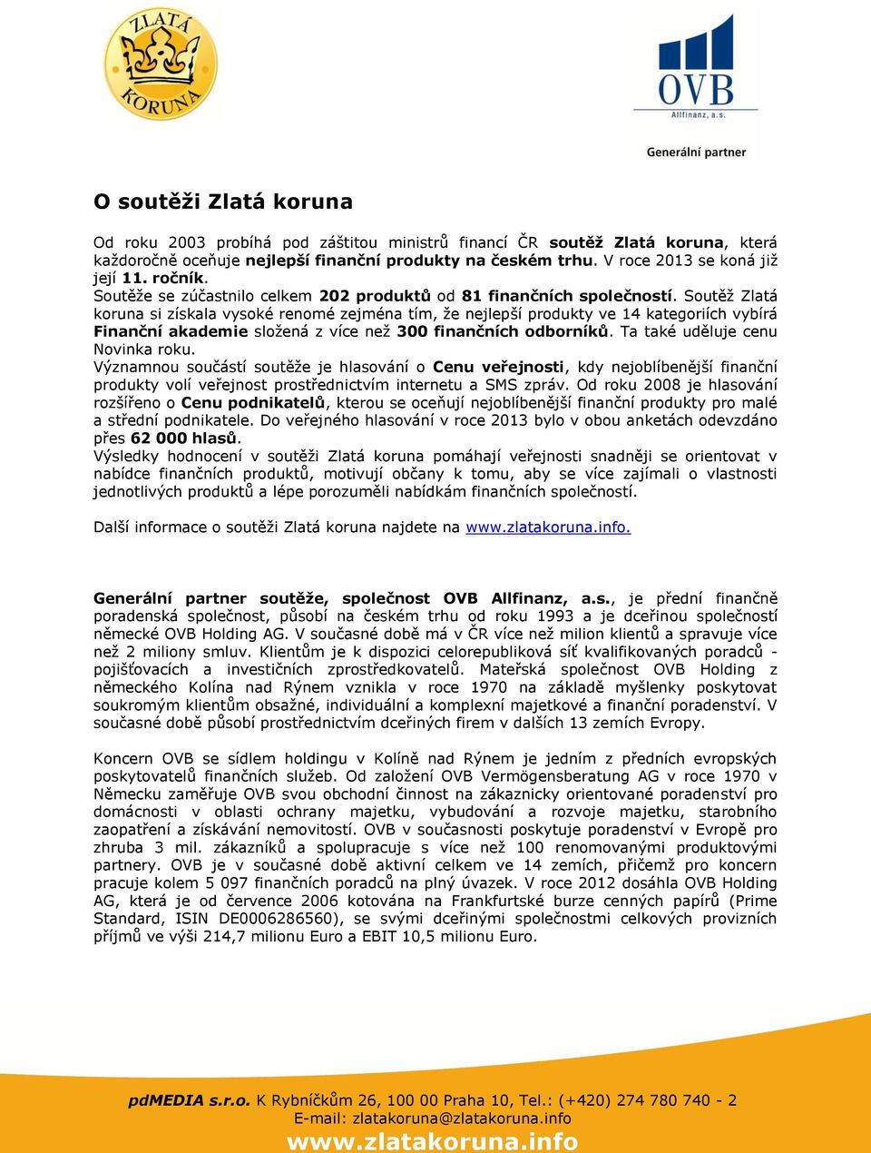 Soutěž Zlatá koruna si získala vysoké renomé zejména tím, že nejlepší produkty ve 14 kategoriích vybírá Finanční akademie složená z více než 300 finančních odborníků.