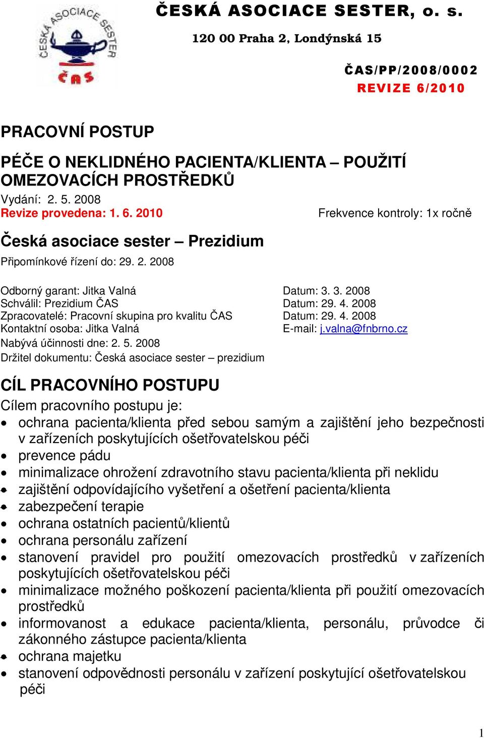 2008 Držitel dokumentu: Česká asociace sester prezidium CÍL PRACOVNÍHO POSTUPU Cílem pracovního postupu je: ochrana pacienta/klienta před sebou samým a zajištění jeho bezpečnosti v zařízeních