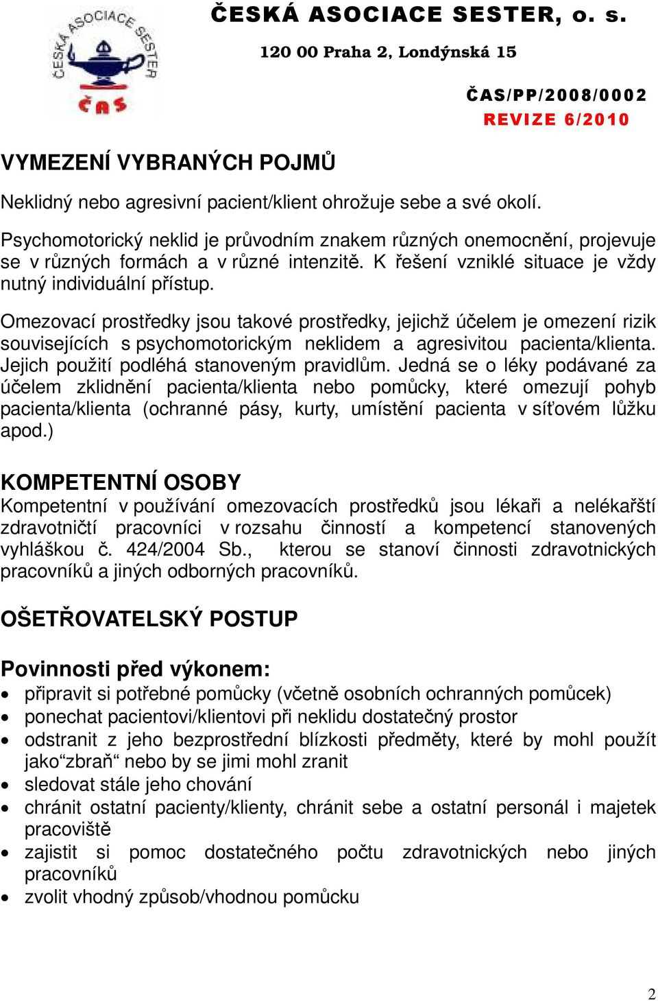 Omezovací prostředky jsou takové prostředky, jejichž účelem je omezení rizik souvisejících s psychomotorickým neklidem a agresivitou pacienta/klienta. Jejich použití podléhá stanoveným pravidlům.